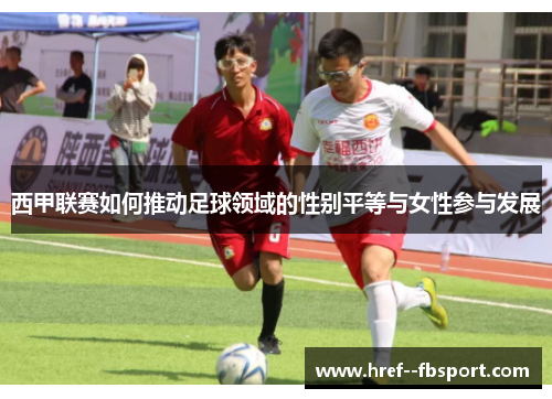 西甲联赛如何推动足球领域的性别平等与女性参与发展