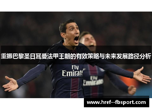 重振巴黎圣日耳曼法甲王朝的有效策略与未来发展路径分析