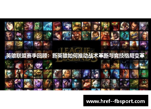 英雄联盟赛季回顾：新英雄如何推动战术革新与竞技格局变革