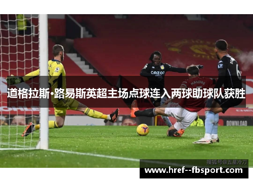 道格拉斯·路易斯英超主场点球连入两球助球队获胜