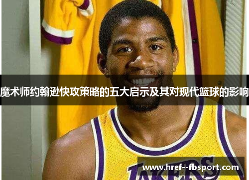 魔术师约翰逊快攻策略的五大启示及其对现代篮球的影响